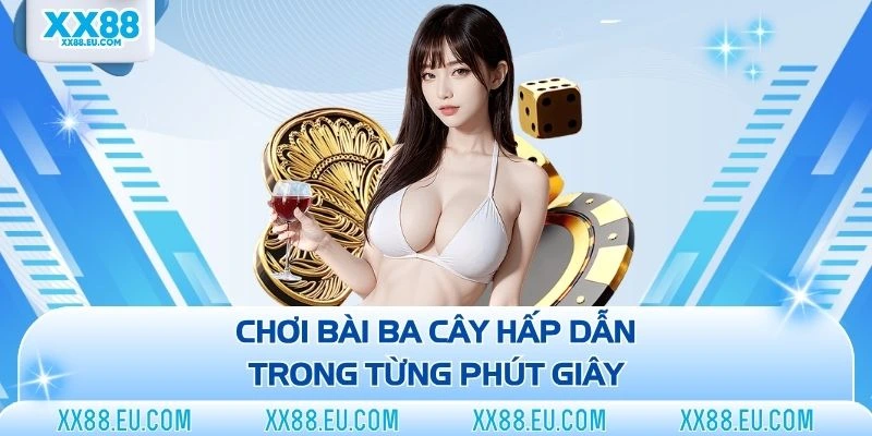 Chơi bài ba cây hấp dẫn trong từng phút giây