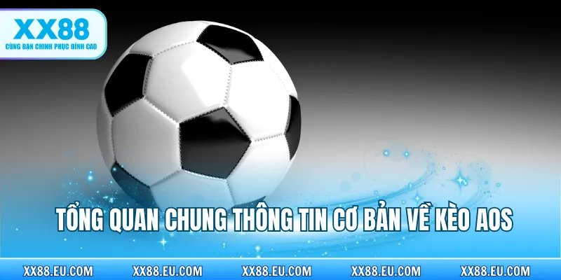 Tổng quan chung thông tin cơ bản về kèo AOS